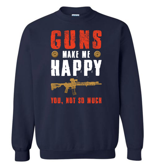 Guns Make Me Happy You, Not So Much - Men's Pro Gun Apparel - Navy Sweatshirt