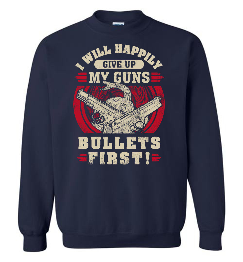I Will Happily Give Up My Guns, Bullets First - Men's Pro-Gun Clothing - Navy Sweatshirt
