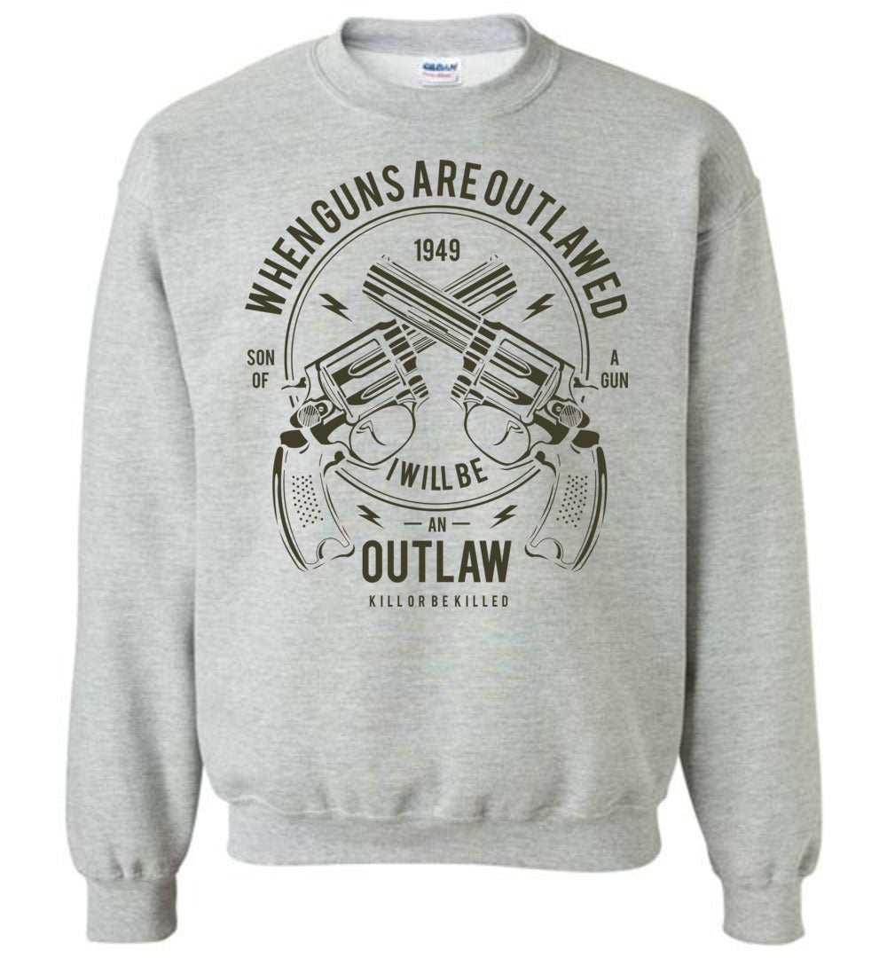 When Guns Are Outlawed, I Will Be an Outlaw Sweatshirt