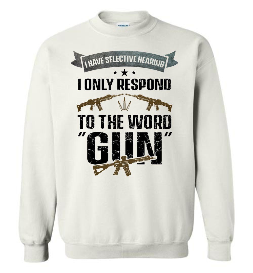 I Have Selective Hearing I Only Respond to the Word Gun - Shooting Men's Clothing - White Sweatshirt