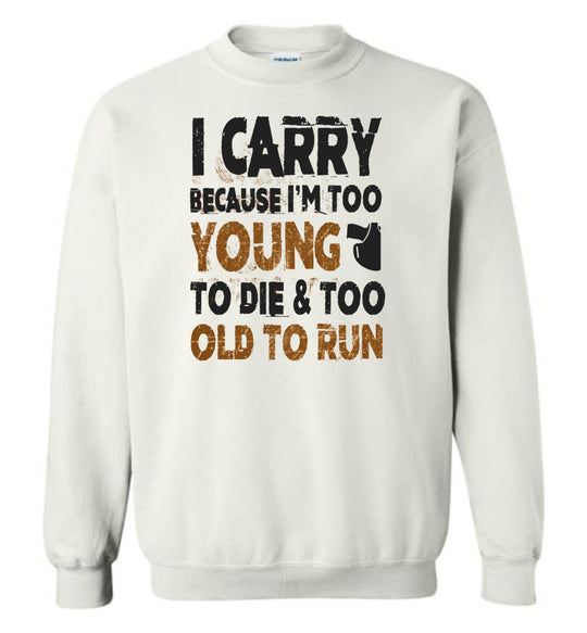 I Carry Because I'm Too Young to Die & Too Old to Run - Pro Gun Men's Sweatshirt - White