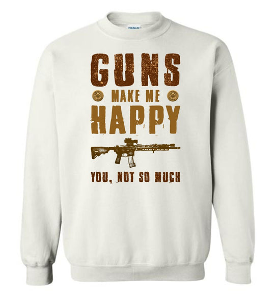Guns Make Me Happy You, Not So Much - Men's Pro Gun Apparel - White Sweatshirt