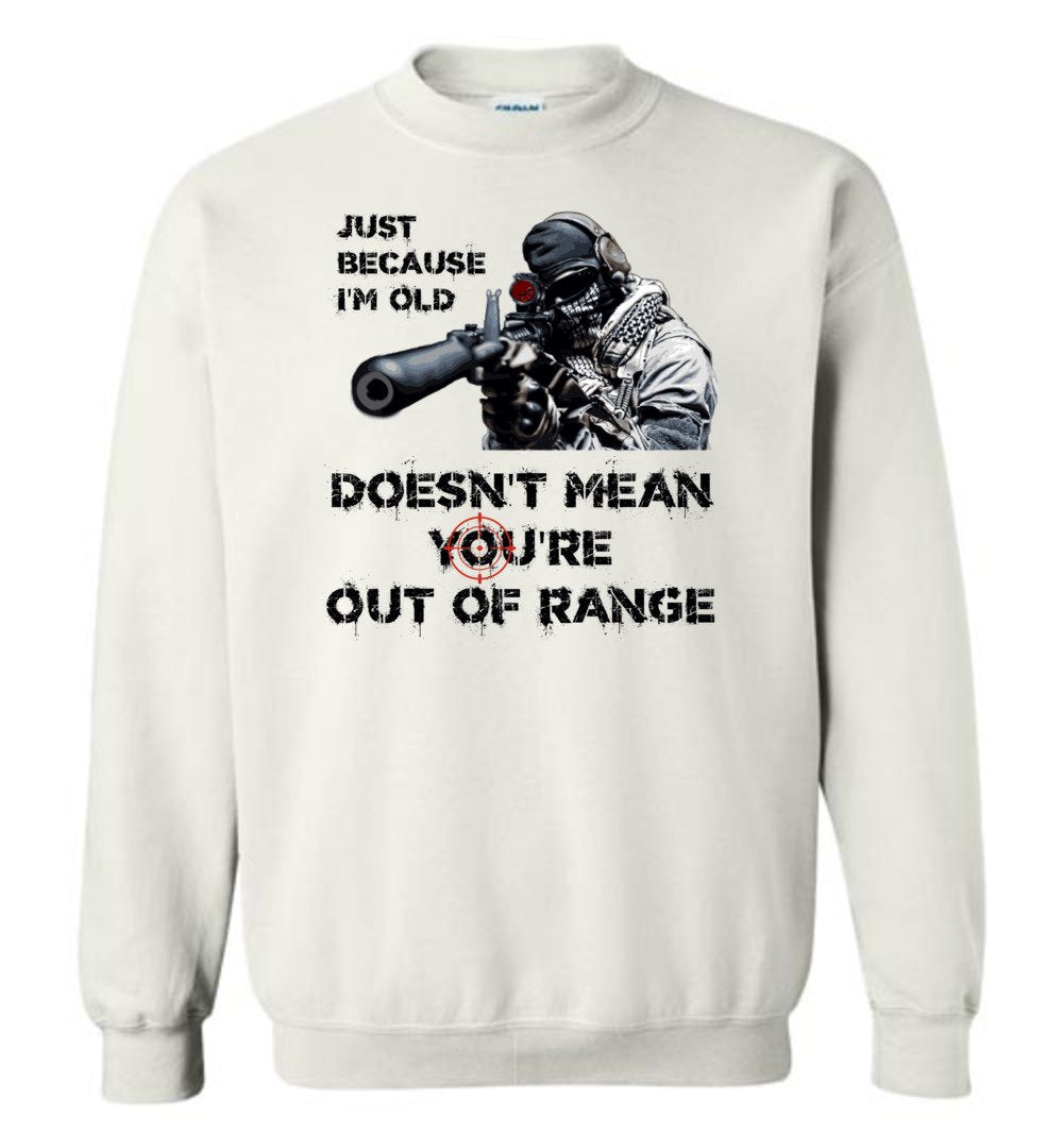 Just Because I'm Old Doesn't Mean You're Out of Range - Pro Gun Men's Sweatshirt - White