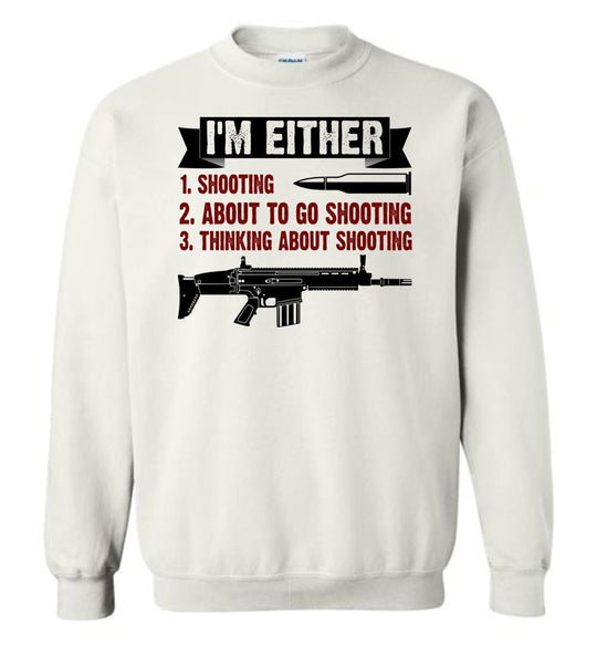 I'm Either Shooting, About to Go Shooting, Thinking About Shooting - Men's Pro Gun Apparel - White Sweatshirt