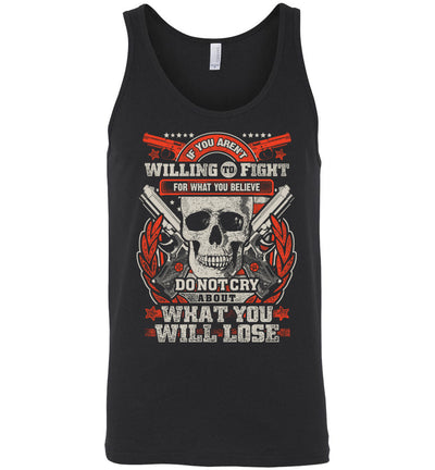 If You Aren't Willing To Fight For What You Believe Do Not Cry About What You Will Lose - Men's Tank Top - Black