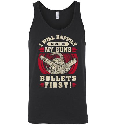 I Will Happily Give Up My Guns, Bullets First - Men's Pro-Gun Clothing - Black Tank Top