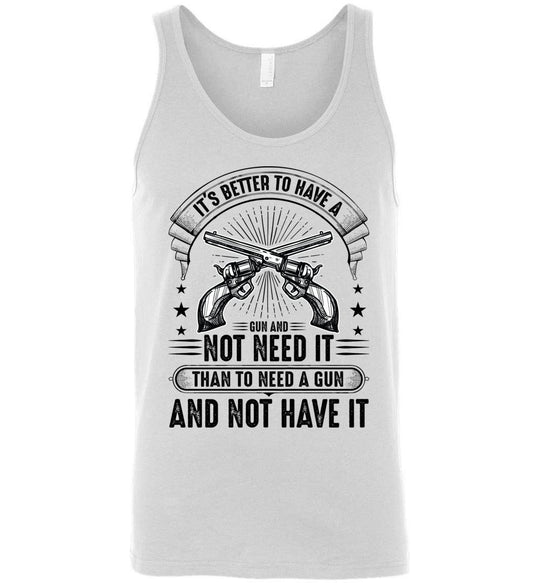 It's Better to Have a Gun and Not Need It Than To Need a Gun and Not Have It - Tactical Men's Tank Top - White