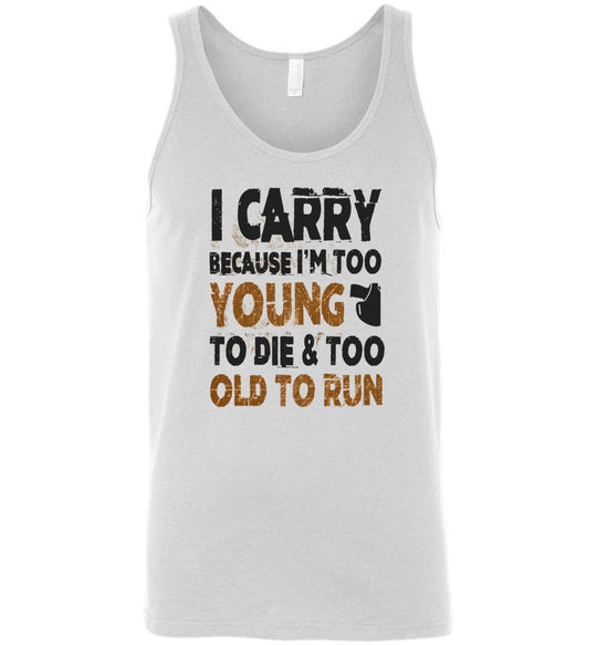 I Carry Because I'm Too Young to Die & Too Old to Run - Pro Gun Men's Tank Top - White