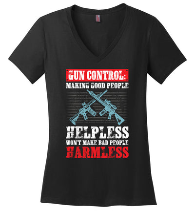 Gun Control: Making Good People Helpless Won't Make Bad People Harmless – Pro Gun Ladies V-Neck T-Shirt - Black