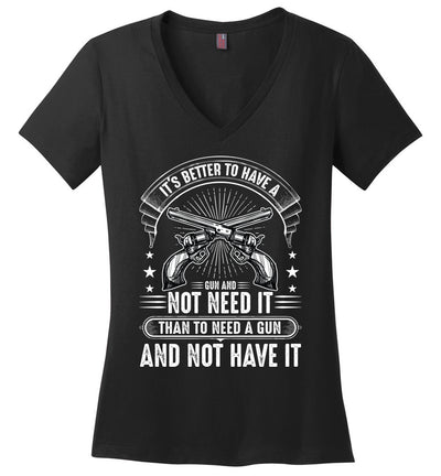 It's Better to Have a Gun and Not Need It Than To Need a Gun and Not Have It - Tactical Women's V-Neck Tee - Black