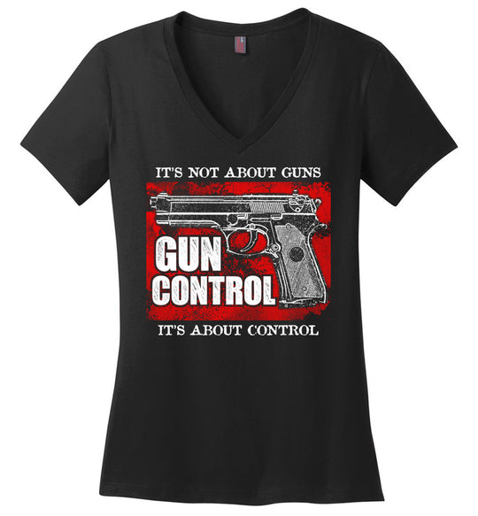 Gun Control. It's Not About Guns, It's About Control - Pro Gun Women's V-Neck Tee - Black