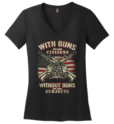 With Guns We Are Citizens, Without Guns We Are Subjects - 2nd Amendment Women's V-Neck T-Shirt - Black