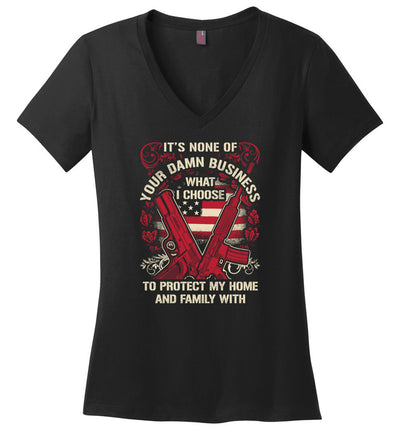 It's None Of Your Business What I Choose To Protect My Home and Family With - Ladies 2nd Amendment Tshirt - Black