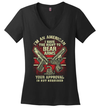 I'm an American, I Have The Right To Bear Arms. Your Approval Is Not Required - 2nd Amendment Women's V-Neck Tshirt - Black