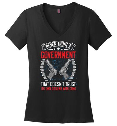 Never Trust a Government That Doesn't Trust It's Own Citizens With Guns - Ladies Clothing - Black V-Neck Tshirt