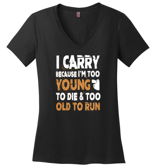 I Carry Because I'm Too Young to Die & Too Old to Run - Pro Gun Women's V-Neck Tshirt - Black