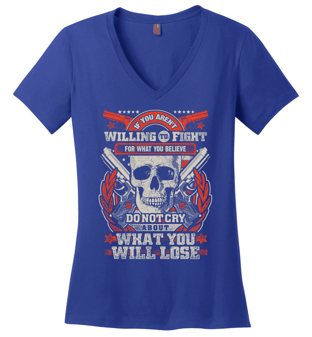 If You Aren't Willing To Fight For What You Believe Do Not Cry About What You Will Lose - Women's V-Neck Tshirt - Blue