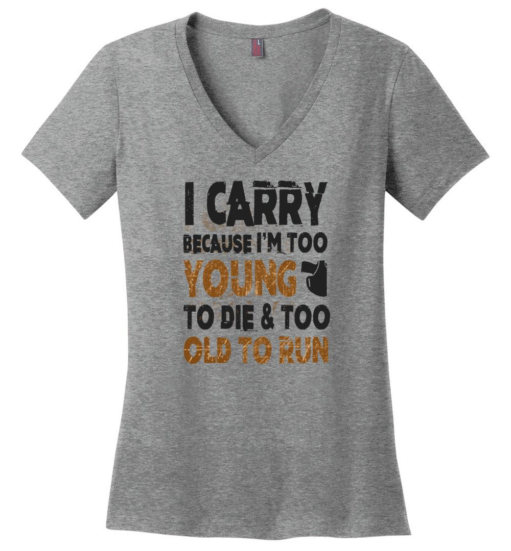 I Carry Because I'm Too Young to Die & Too Old to Run - Pro Gun Women's V-Neck Tshirt - Heathered Nickel