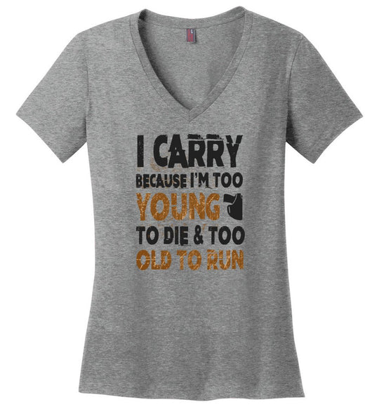 I Carry Because I'm Too Young to Die & Too Old to Run - Pro Gun Women's V-Neck Tshirt - Heathered Nickel