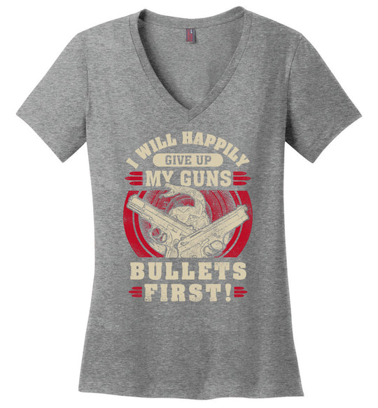 I Will Happily Give Up My Guns, Bullets First - Women's Pro-Gun Clothing - Heathered Nickel V-Neck T-Shirt