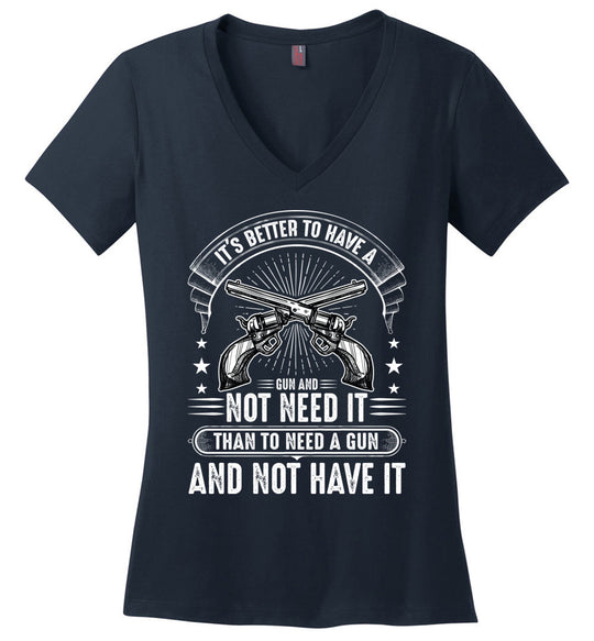 It's Better to Have a Gun and Not Need It Than To Need a Gun and Not Have It - Tactical Women's V-Neck Tee - Navy