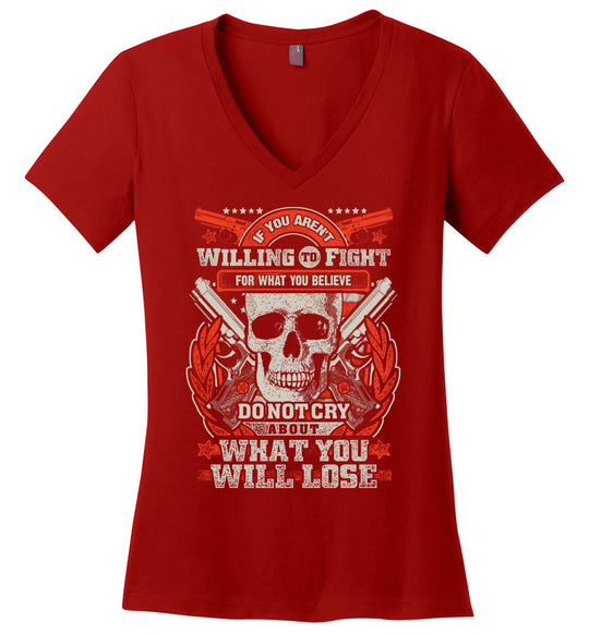 If You Aren't Willing To Fight For What You Believe Do Not Cry About What You Will Lose - Women's V-Neck Tshirt - Red