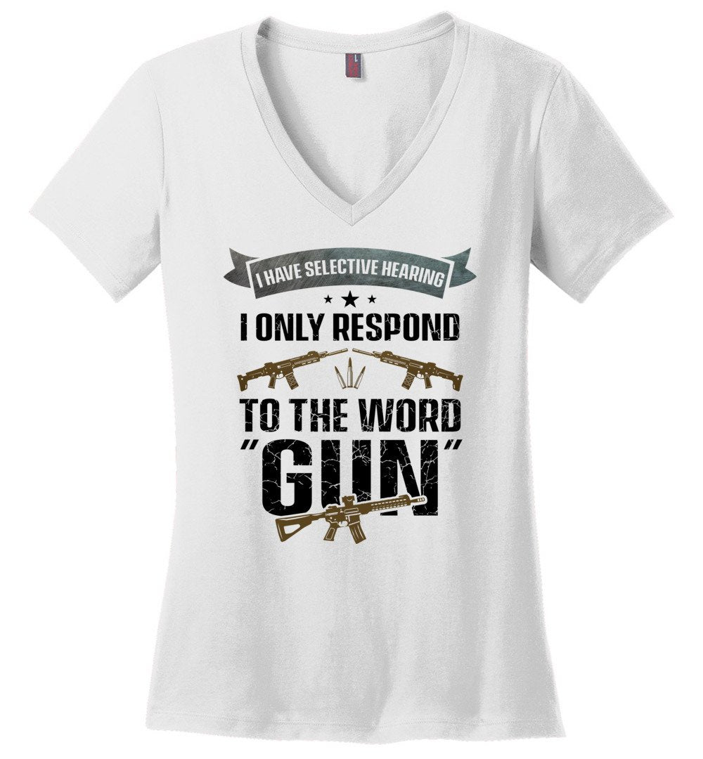 I Have Selective Hearing I Only Respond to the Word Gun - Shooting Women's Clothing - White V-Neck T-Shirt