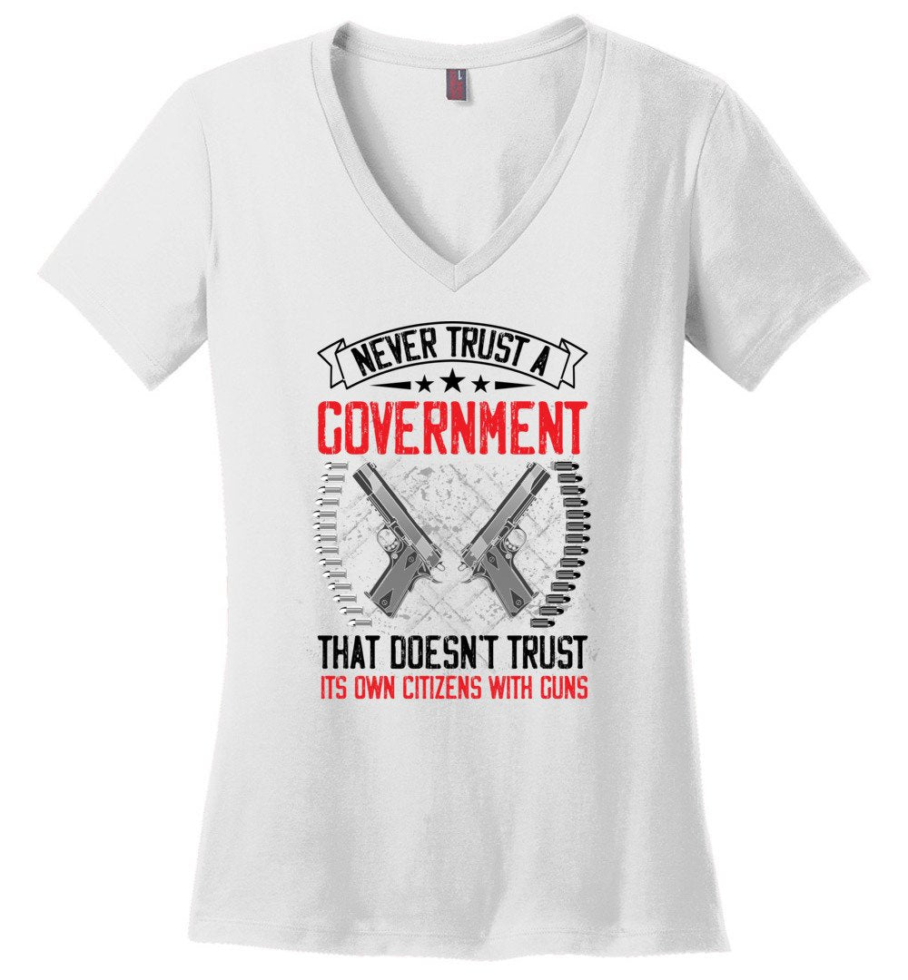 Never Trust a Government That Doesn't Trust It's Own Citizens With Guns - Ladies Clothing - White V-Neck Tshirt