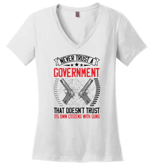 Never Trust a Government That Doesn't Trust It's Own Citizens With Guns - Ladies Clothing - White V-Neck Tshirt