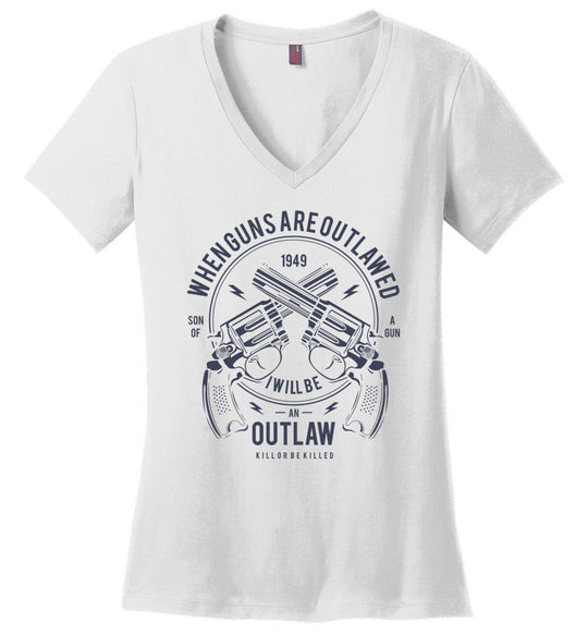 When Guns Are Outlawed, I Will Be an Outlaw Ladies V-Neck T-Shirt