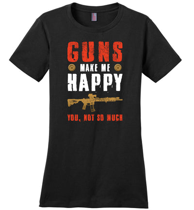 Guns Make Me Happy You, Not So Much - Women's Pro Gun Apparel - Black Tshirt