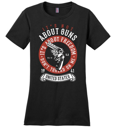 It's Not About Guns, It's About Freedom. Don't Thread on Me - Black Women's T-Shirt
