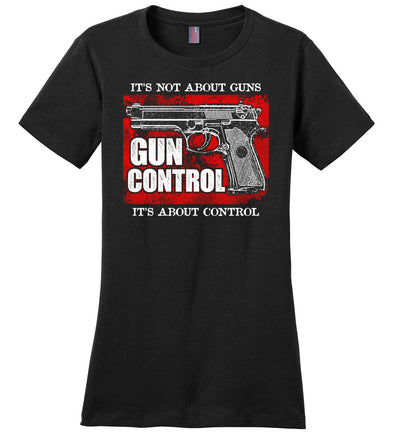 Gun Control. It's Not About Guns, It's About Control - Pro Gun Women's Tee - Black