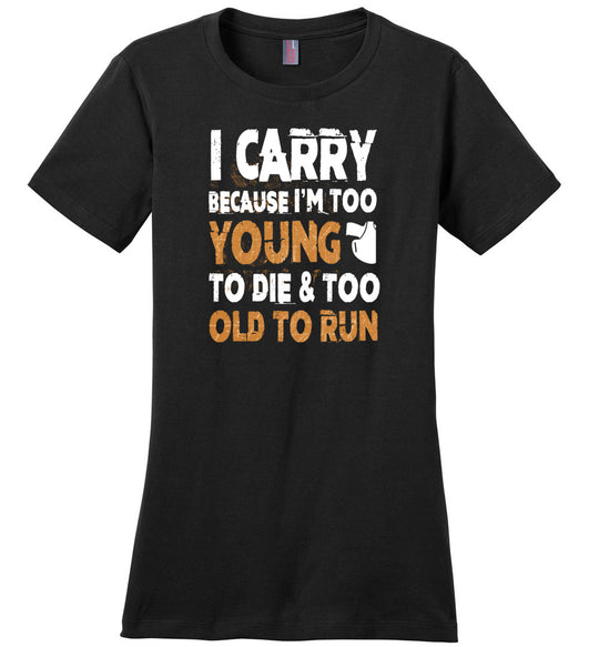 I Carry Because I'm Too Young to Die & Too Old to Run - Pro Gun Women's Tshirt - Black