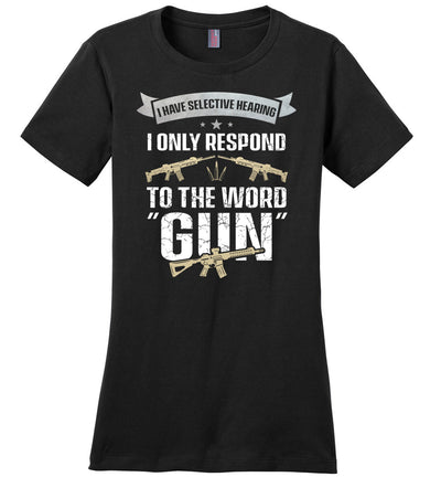 I Have Selective Hearing I Only Respond to the Word Gun - Shooting Women's Clothing - Black T-Shirt