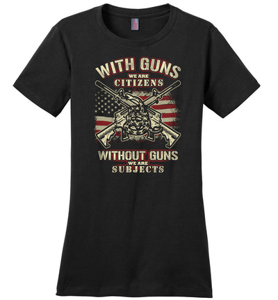 With Guns We Are Citizens, Without Guns We Are Subjects - 2nd Amendment Women's T-Shirt - Black
