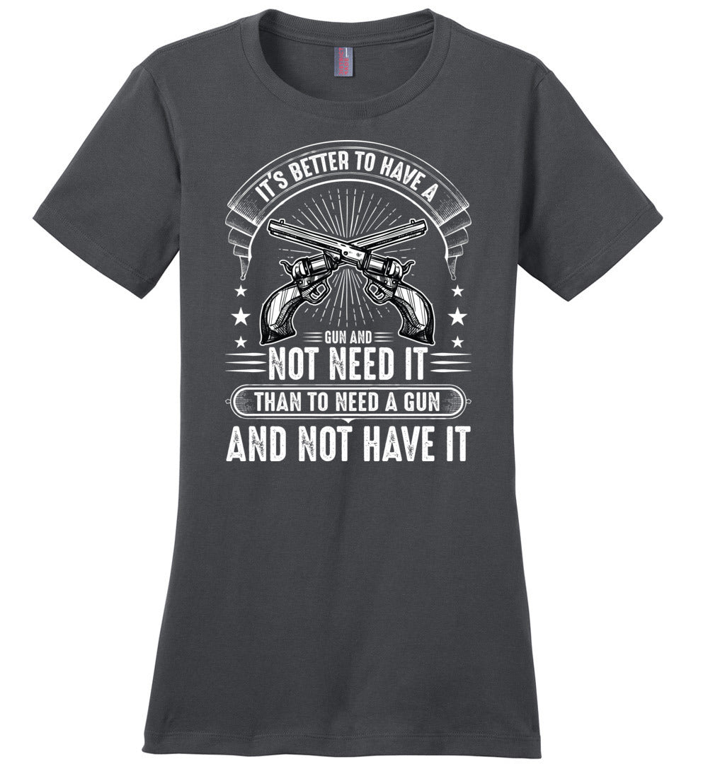 It's Better to Have a Gun and Not Need It Than To Need a Gun and Not Have It - Tactical Women's Tee - Charcoal