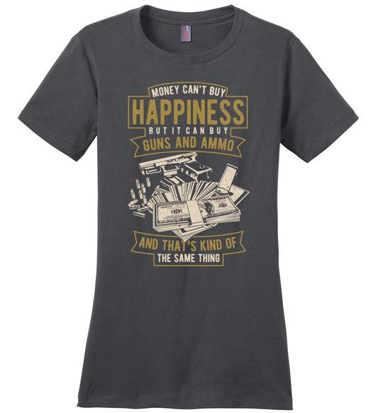 Money Can't Buy Happiness But It Can Buy Guns and Ammo, And That's Kind Of The Same Thing - Women's Tee - Dark Grey