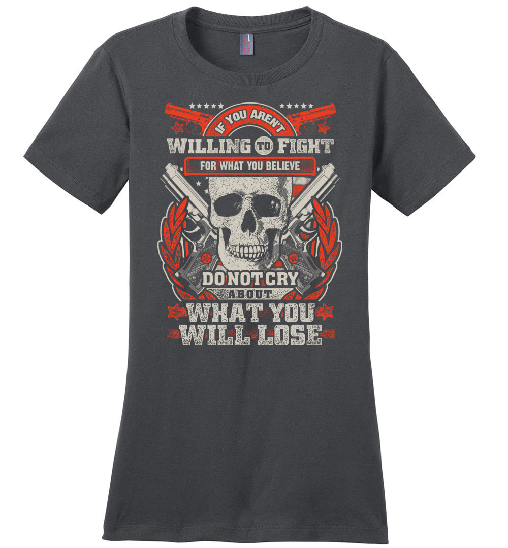 If You Aren't Willing To Fight For What You Believe Do Not Cry About What You Will Lose - Women's Tshirt - Dark Grey