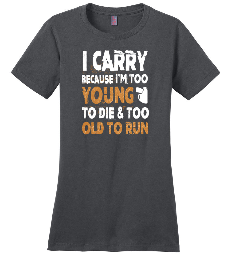 I Carry Because I'm Too Young to Die & Too Old to Run - Pro Gun Women's Tshirt - Charcoal