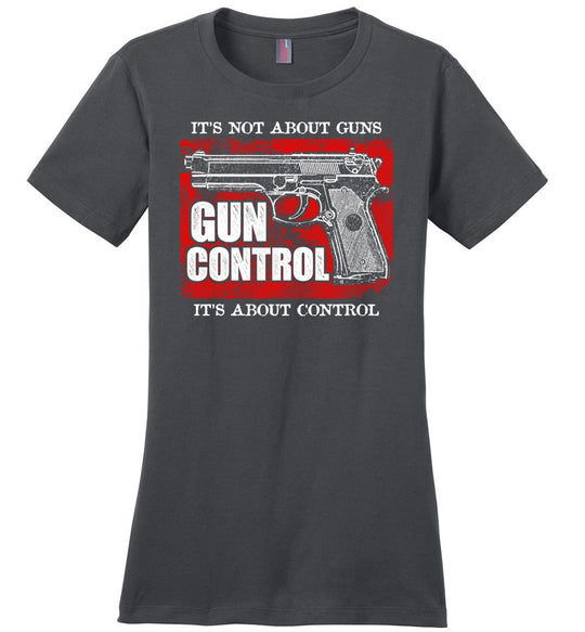 Gun Control. It's Not About Guns, It's About Control - Pro Gun Women's Tee - Dark Grey