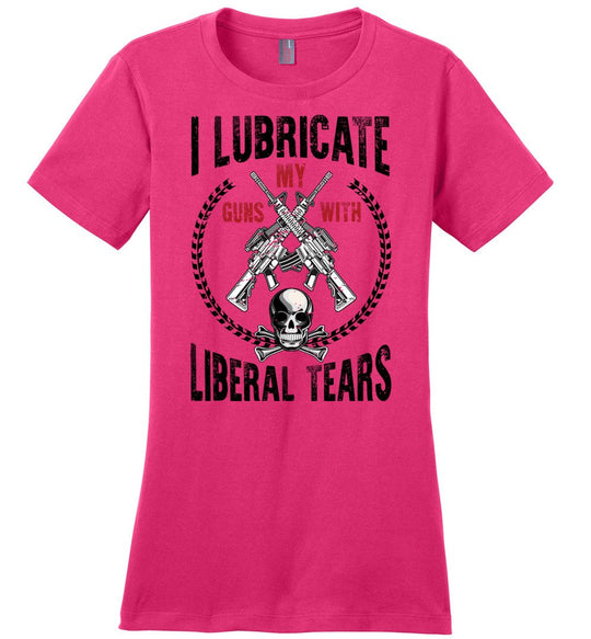 I Lubricate My Guns With Liberal Tears - Pro Gun Women's Apparel - Pink T Shirts