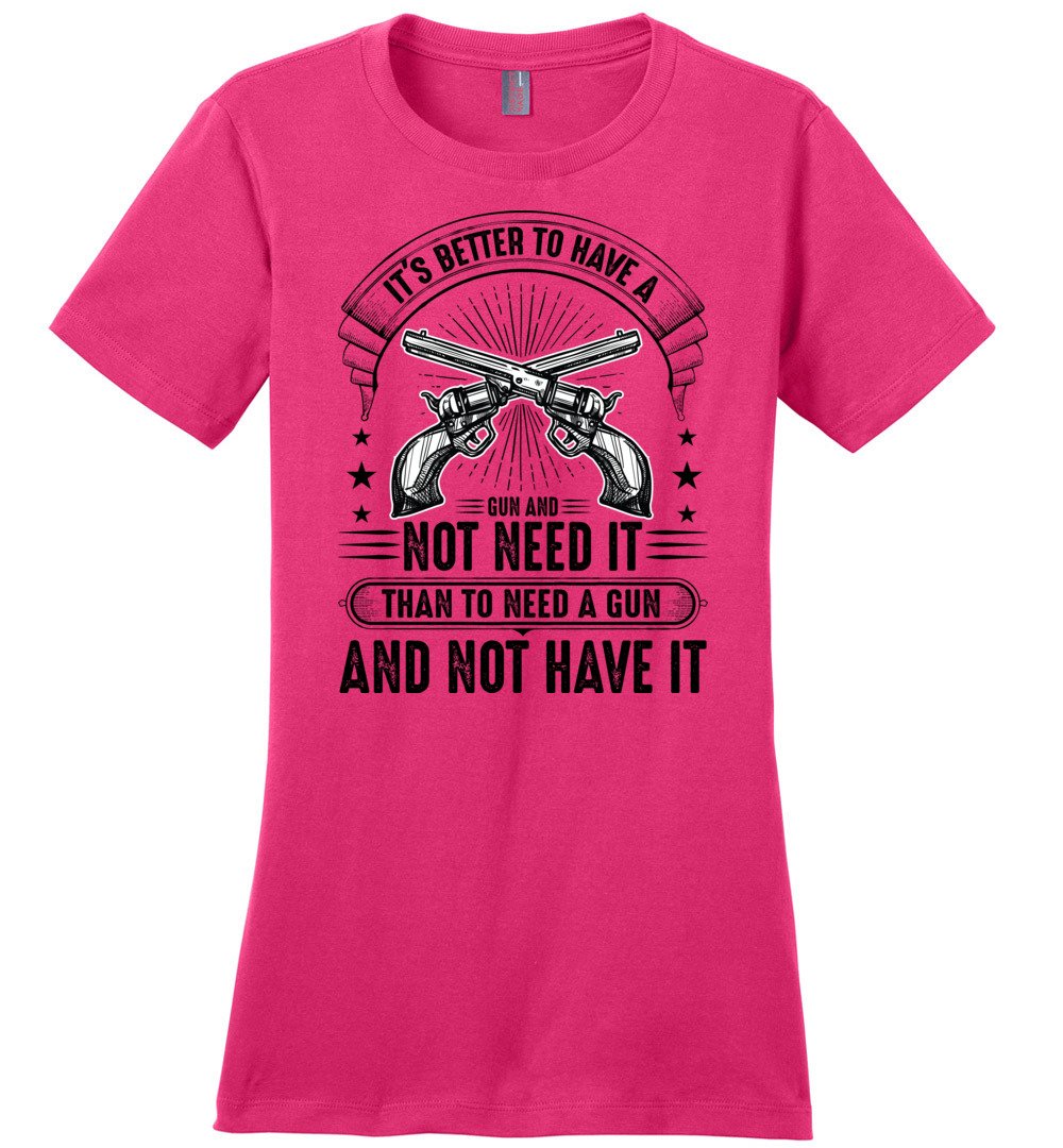 It's Better to Have a Gun and Not Need It Than To Need a Gun and Not Have It - Tactical Women's Tee - Dark Fuchsia