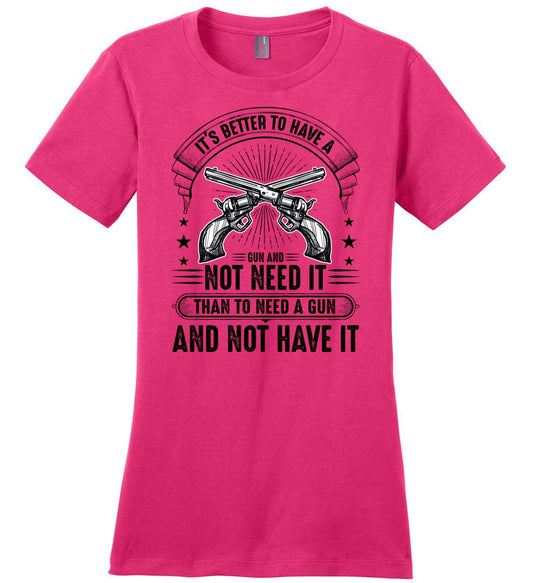 It's Better to Have a Gun and Not Need It Than To Need a Gun and Not Have It - Tactical Women's Tee - Dark Fuchsia