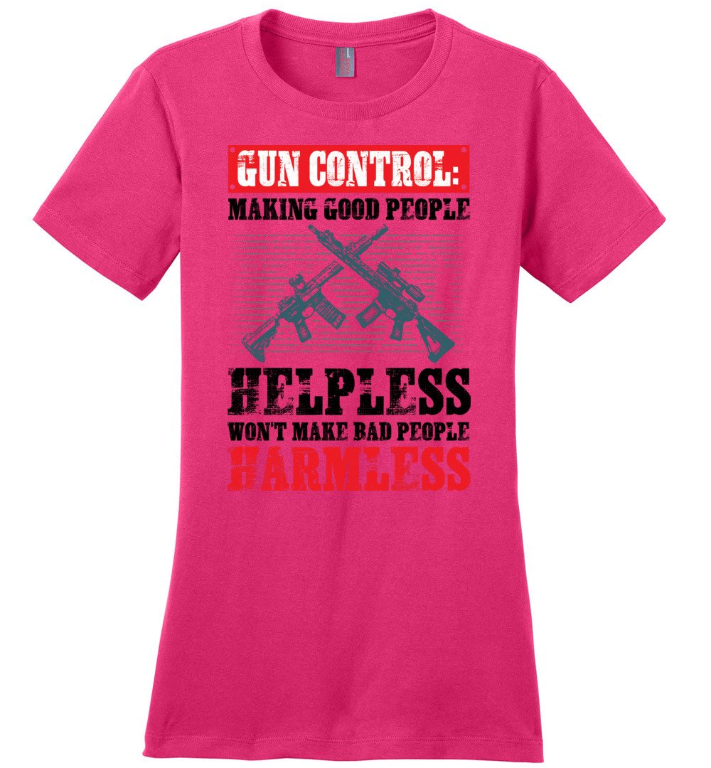Gun Control: Making Good People Helpless Won't Make Bad People Harmless – Pro Gun Ladies T-Shirt - Dark Fuchsia