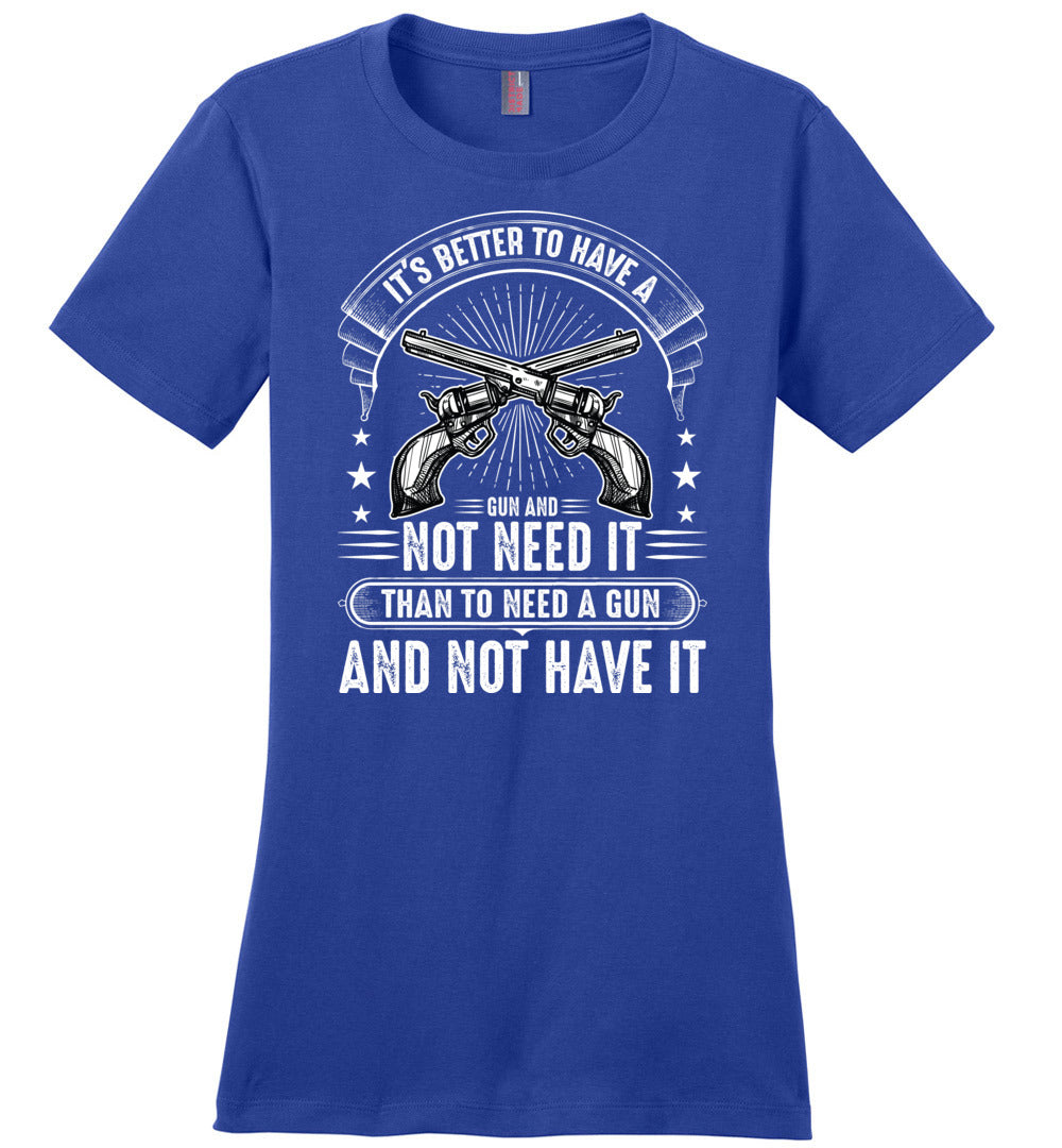 It's Better to Have a Gun and Not Need It Than To Need a Gun and Not Have It - Tactical Women's Tee - Blue
