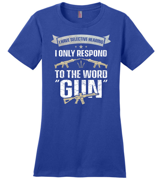 I Have Selective Hearing I Only Respond to the Word Gun - Shooting Women's Clothing - Blue T-Shirt
