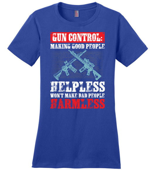 Gun Control: Making Good People Helpless Won't Make Bad People Harmless – Pro Gun Ladies T-Shirt - Blue