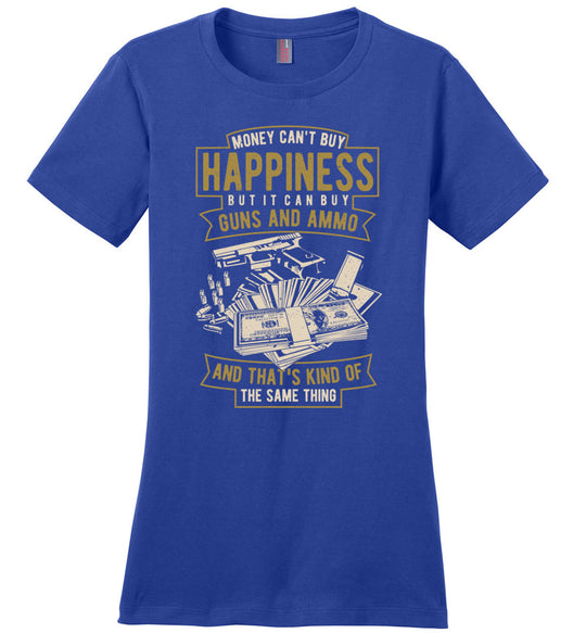 Money Can't Buy Happiness But It Can Buy Guns and Ammo, And That's Kind Of The Same Thing - Women's Tee - Blue