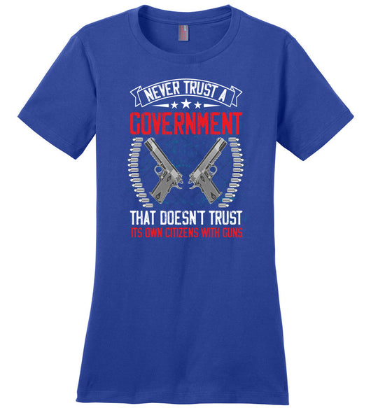 Never Trust a Government That Doesn't Trust It's Own Citizens With Guns - Ladies Clothing - Blue Tshirt